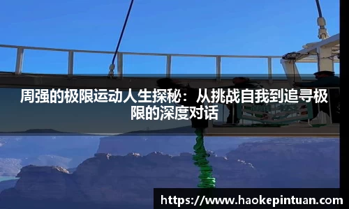 周强的极限运动人生探秘：从挑战自我到追寻极限的深度对话